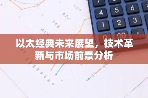 以太经典未来展望，技术革新与市场前景分析