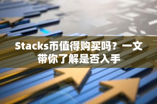 Stacks币值得购买吗？一文带你了解是否入手