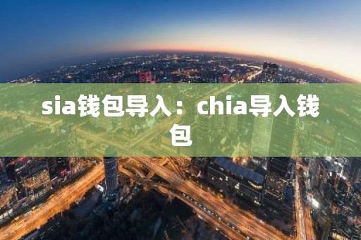 sia钱包导入：chia导入钱包