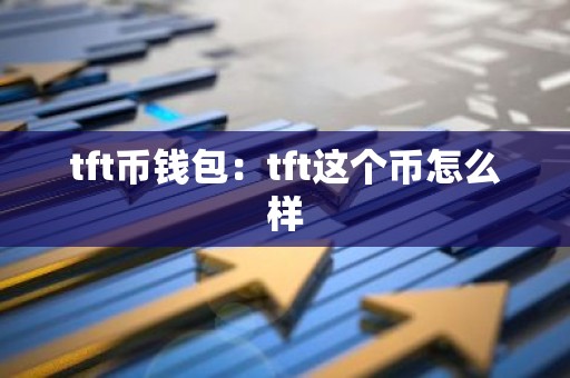 tft币钱包：tft这个币怎么样