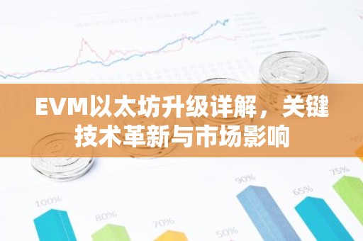 EVM以太坊升级详解，关键技术革新与市场影响