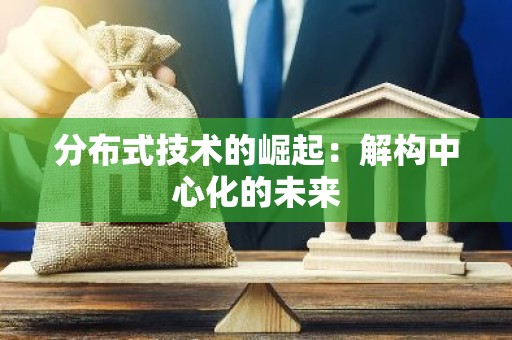 分布式技术的崛起：解构中心化的未来