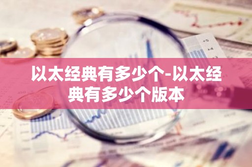 以太经典有多少个-以太经典有多少个版本