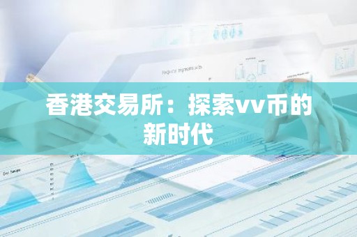 香港交易所：探索vv币的新时代