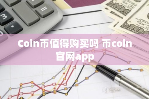 Coin币值得购买吗 币coin官网app