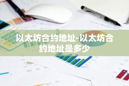 以太坊合约地址-以太坊合约地址是多少