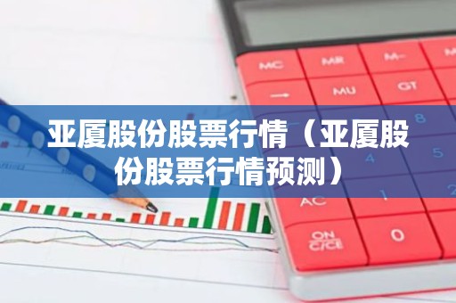 亚厦股份股票行情（亚厦股份股票行情预测）