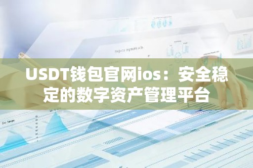 USDT钱包官网ios：安全稳定的数字资产管理平台