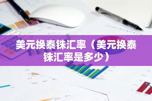 美元换泰铢汇率（美元换泰铢汇率是多少）