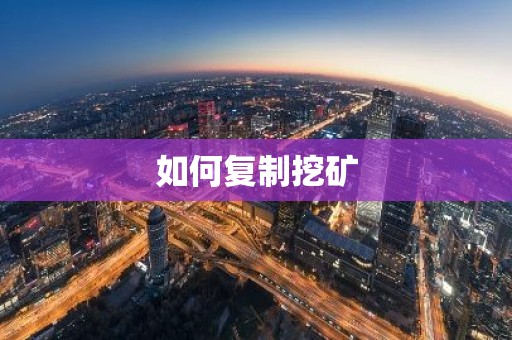 如何复制挖矿