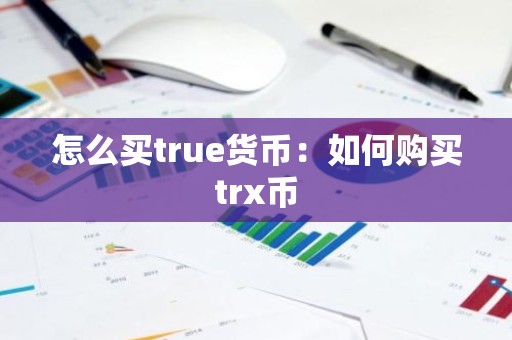 怎么买true货币：如何购买trx币