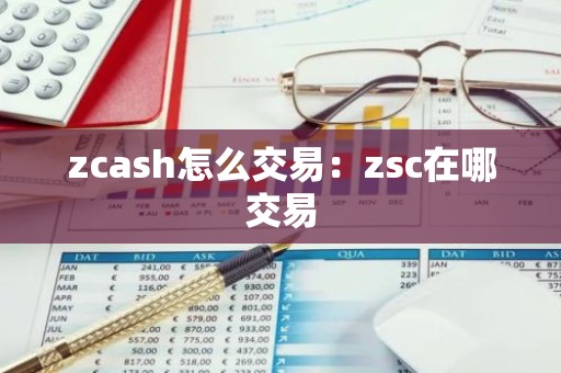zcash怎么交易：zsc在哪交易