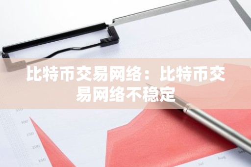 比特币交易网络：比特币交易网络不稳定