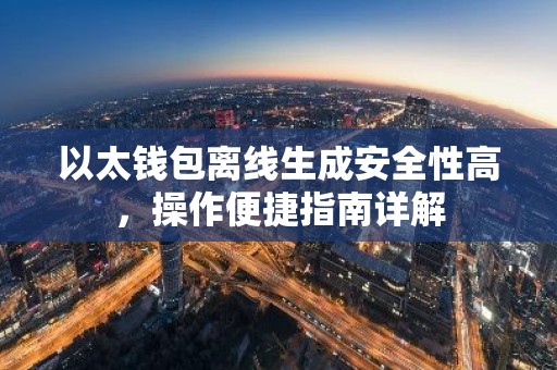 以太钱包离线生成安全性高，操作便捷指南详解