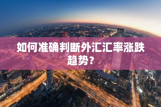如何准确判断外汇汇率涨跌趋势？