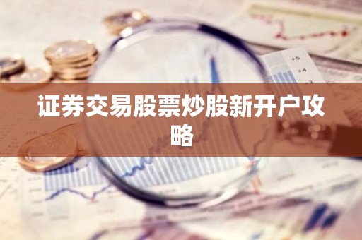 证券交易股票炒股新开户攻略