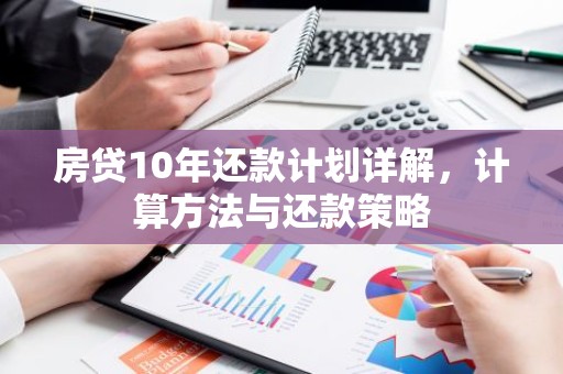 房贷10年还款计划详解，计算方法与还款策略