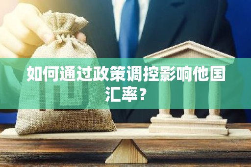 如何通过政策调控影响他国汇率？