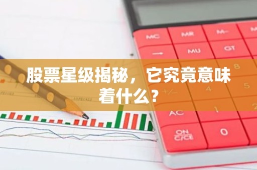 股票星级揭秘，它究竟意味着什么？
