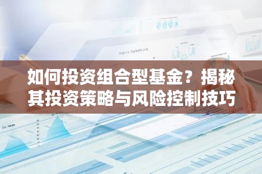 如何投资组合型基金？揭秘其投资策略与风险控制技巧