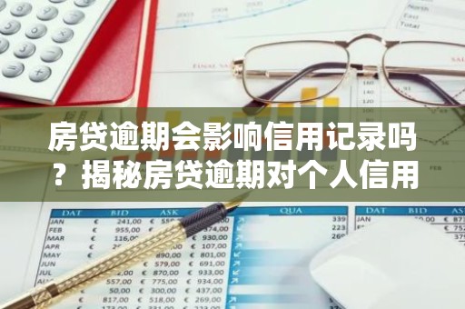 房贷逾期会影响信用记录吗？揭秘房贷逾期对个人信用的深远影响