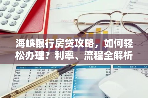 海峡银行房贷攻略，如何轻松办理？利率、流程全解析！