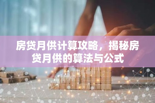 房贷月供计算攻略，揭秘房贷月供的算法与公式