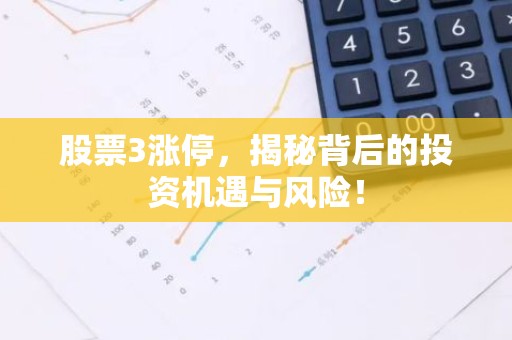 股票3涨停，揭秘背后的投资机遇与风险！