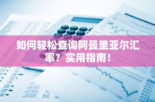 如何轻松查询阿曼里亚尔汇率？实用指南！