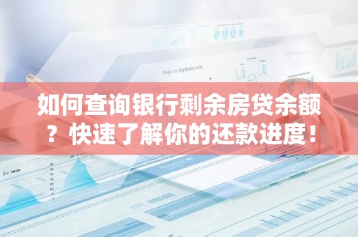 如何查询银行剩余房贷余额？快速了解你的还款进度！