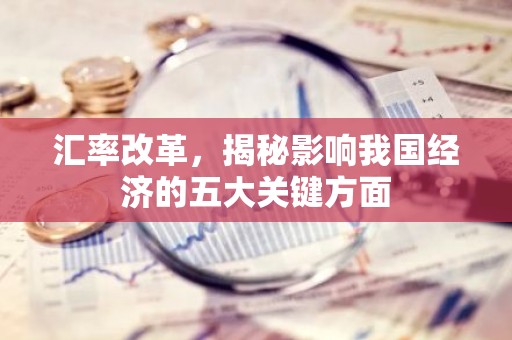 汇率改革，揭秘影响我国经济的五大关键方面