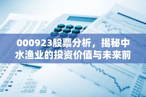 000923股票分析，揭秘中水渔业的投资价值与未来前景
