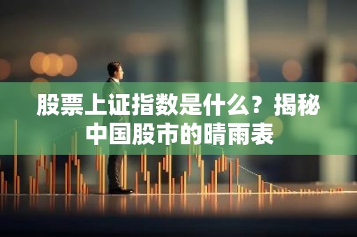 股票上证指数是什么？揭秘中国股市的晴雨表