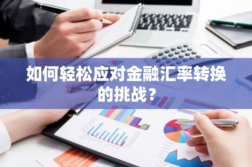 如何轻松应对金融汇率转换的挑战？