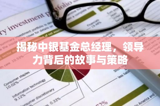 揭秘中银基金总经理，领导力背后的故事与策略