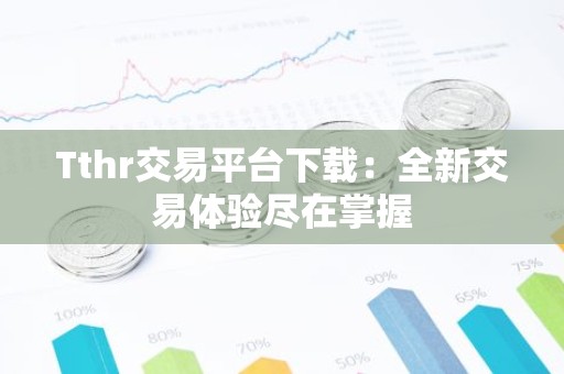 Tthr交易平台下载：全新交易体验尽在掌握