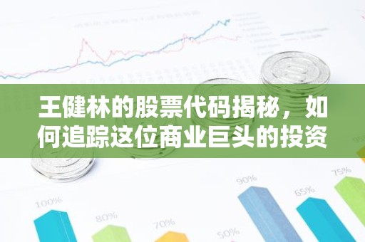 王健林的股票代码揭秘，如何追踪这位商业巨头的投资动向？