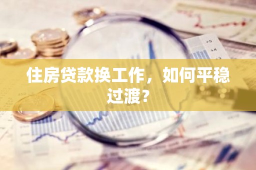 住房贷款换工作，如何平稳过渡？