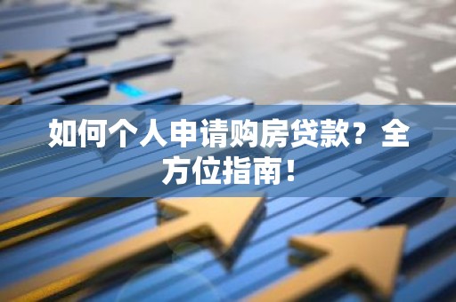 如何个人申请购房贷款？全方位指南！