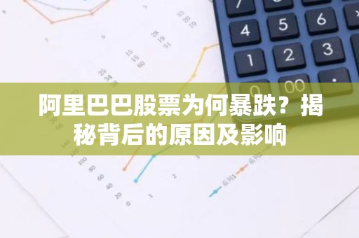 阿里巴巴股票为何暴跌？揭秘背后的原因及影响