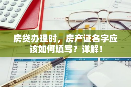 房贷办理时，房产证名字应该如何填写？详解！