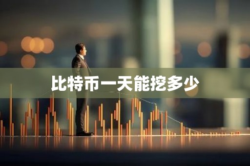 比特币一天能挖多少