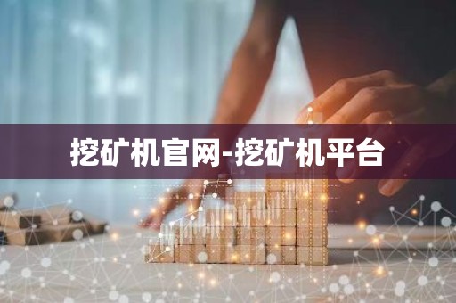 挖矿机官网-挖矿机平台