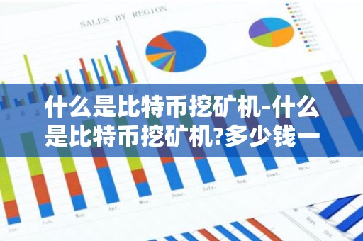 什么是比特币挖矿机-什么是比特币挖矿机?多少钱一台?收益如何?