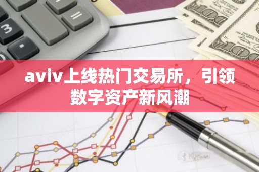 aviv上线热门交易所，引领数字资产新风潮