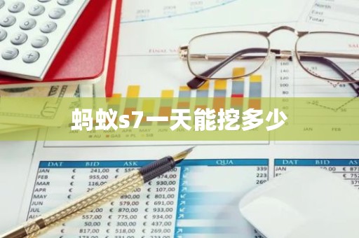 蚂蚁s7一天能挖多少