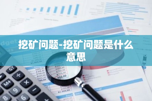 挖矿问题-挖矿问题是什么意思