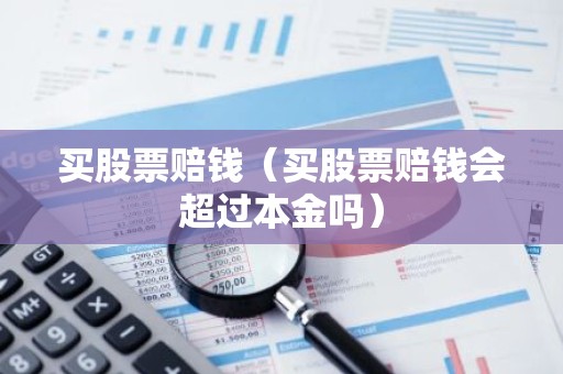 买股票赔钱（买股票赔钱会超过本金吗）