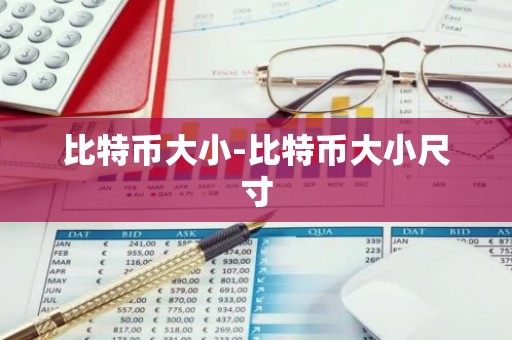 比特币大小-比特币大小尺寸