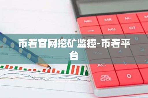 币看官网挖矿监控-币看平台